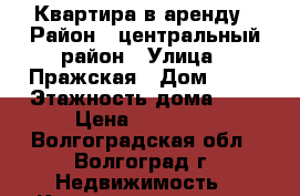 Квартира в аренду › Район ­ центральный район › Улица ­ Пражская › Дом ­ 16 › Этажность дома ­ 5 › Цена ­ 12 000 - Волгоградская обл., Волгоград г. Недвижимость » Квартиры аренда   